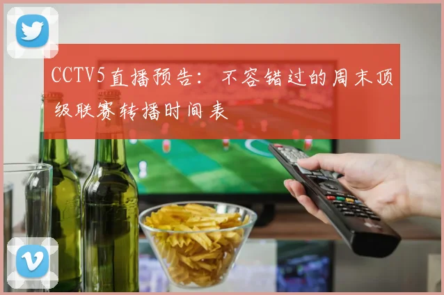 CCTV5直播预告:不容错过的周末顶级联赛转播时间表