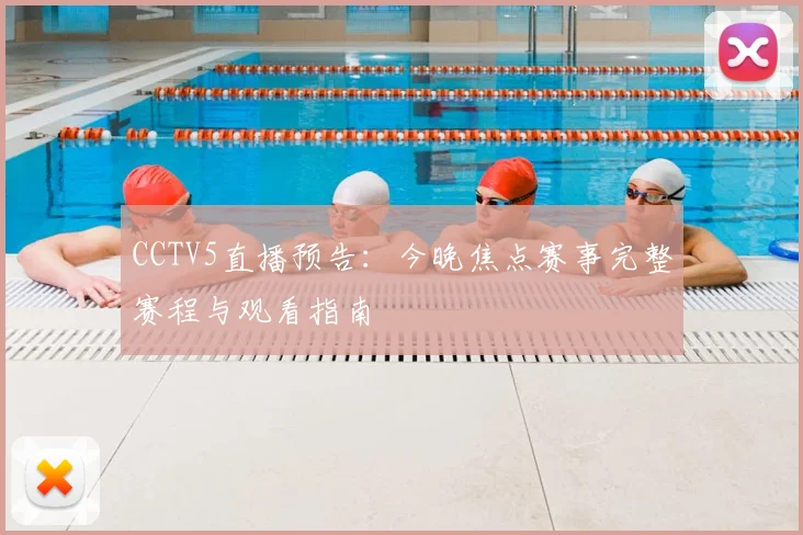 CCTV5直播预告：今晚焦点赛事完整赛程与观看指南