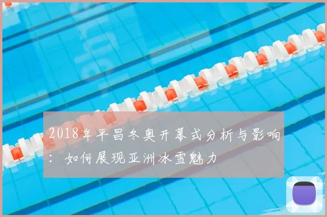 2018年平昌冬奥开幕式分析与影响：如何展现亚洲冰雪魅力